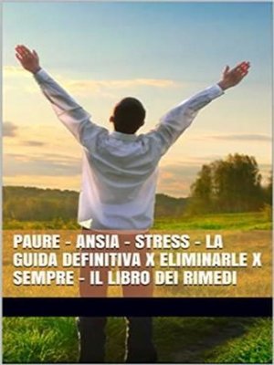 cover image of PAURE--ANSIA--STRESS--La Guida Definitiva x Eliminarle x Sempre--Il Libro dei Rimedi